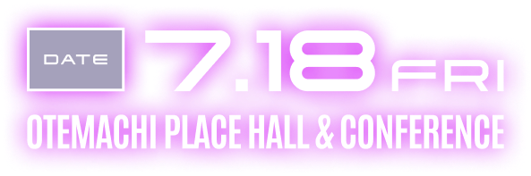 7.18 FRI OTEMACHI PLACE HALL & CONFERENCE